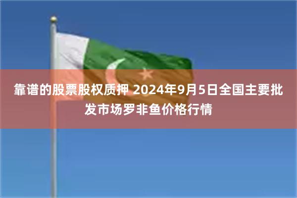 靠谱的股票股权质押 2024年9月5日全国主要批发市场罗非鱼价格行情