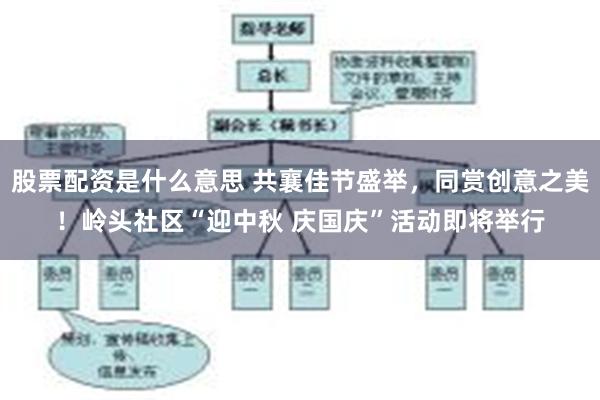 股票配资是什么意思 共襄佳节盛举，同赏创意之美！岭头社区“迎中秋 庆国庆”活动即将举行