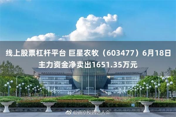 线上股票杠杆平台 巨星农牧（603477）6月18日主力资金净卖出1651.35万元