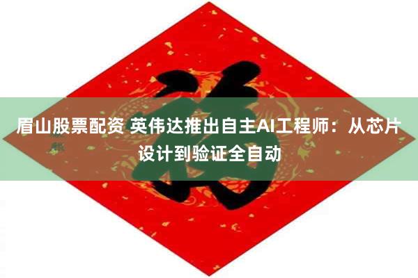 眉山股票配资 英伟达推出自主AI工程师：从芯片设计到验证全自动