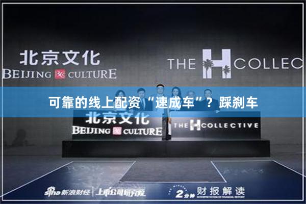 可靠的线上配资 “速成车”？踩刹车