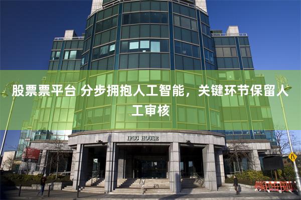 股票票平台 分步拥抱人工智能，关键环节保留人工审核